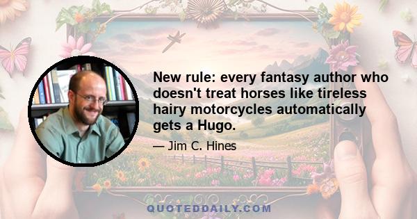 New rule: every fantasy author who doesn't treat horses like tireless hairy motorcycles automatically gets a Hugo.