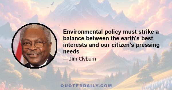 Environmental policy must strike a balance between the earth's best interests and our citizen's pressing needs