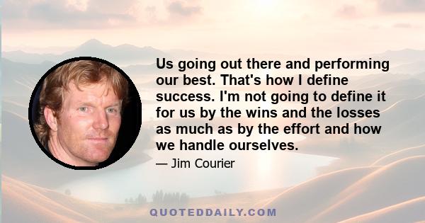 Us going out there and performing our best. That's how I define success. I'm not going to define it for us by the wins and the losses as much as by the effort and how we handle ourselves.