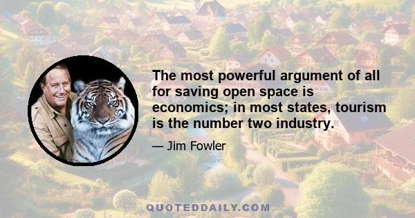 The most powerful argument of all for saving open space is economics; in most states, tourism is the number two industry.