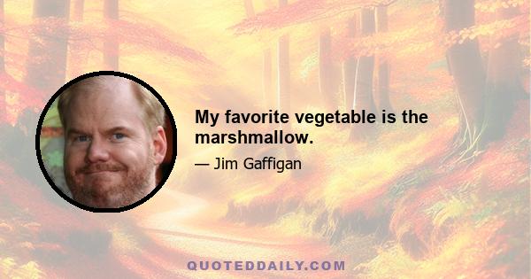 My favorite vegetable is the marshmallow.