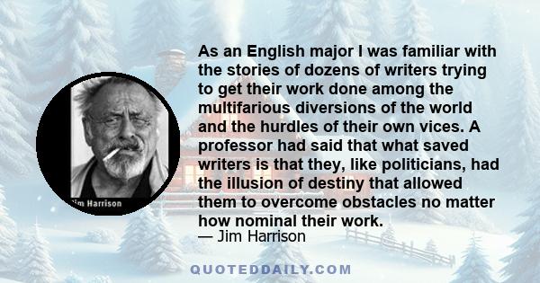 As an English major I was familiar with the stories of dozens of writers trying to get their work done among the multifarious diversions of the world and the hurdles of their own vices. A professor had said that what