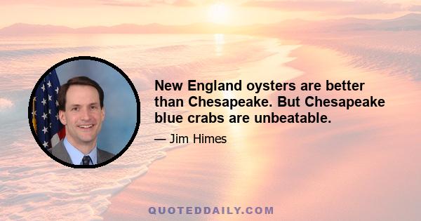 New England oysters are better than Chesapeake. But Chesapeake blue crabs are unbeatable.