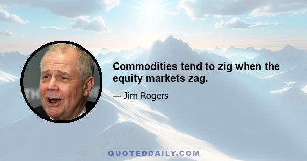 Commodities tend to zig when the equity markets zag.