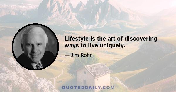 Lifestyle is the art of discovering ways to live uniquely.