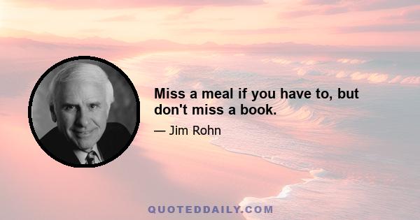 Miss a meal if you have to, but don't miss a book.