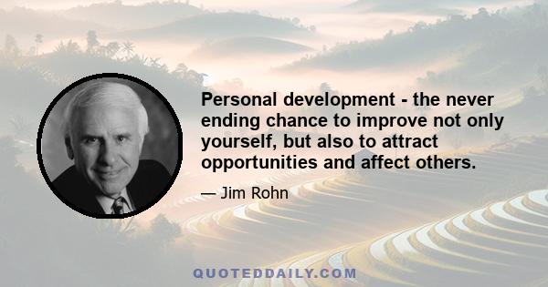 Personal development - the never ending chance to improve not only yourself, but also to attract opportunities and affect others.