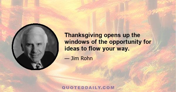 Thanksgiving opens up the windows of the opportunity for ideas to flow your way.