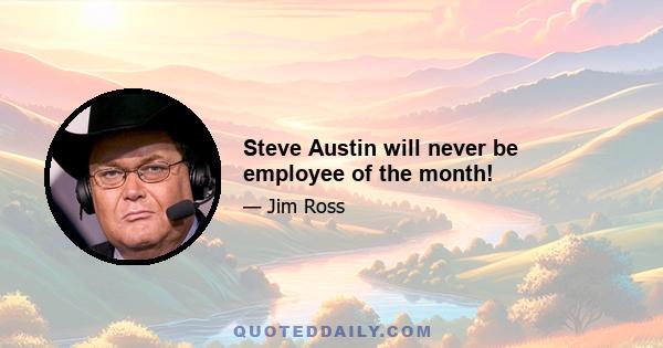 Steve Austin will never be employee of the month!