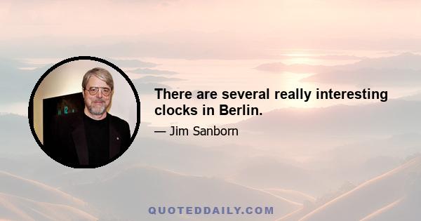 There are several really interesting clocks in Berlin.