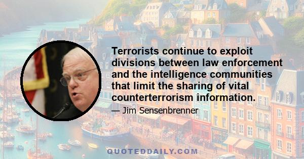 Terrorists continue to exploit divisions between law enforcement and the intelligence communities that limit the sharing of vital counterterrorism information.