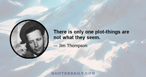 There is only one plot-things are not what they seem.