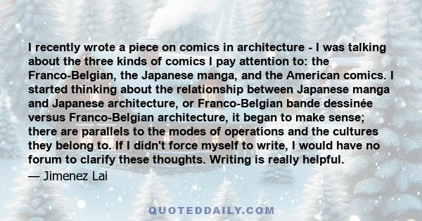 I recently wrote a piece on comics in architecture - I was talking about the three kinds of comics I pay attention to: the Franco-Belgian, the Japanese manga, and the American comics. I started thinking about the