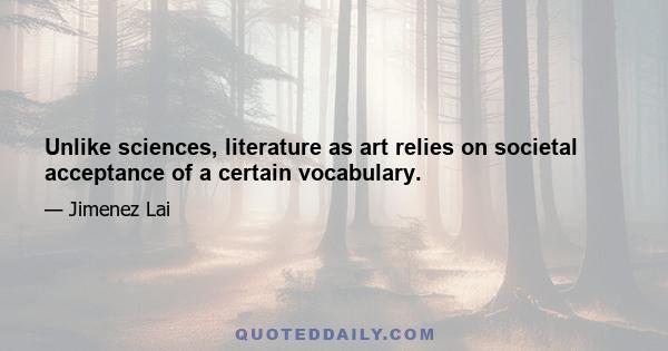 Unlike sciences, literature as art relies on societal acceptance of a certain vocabulary.