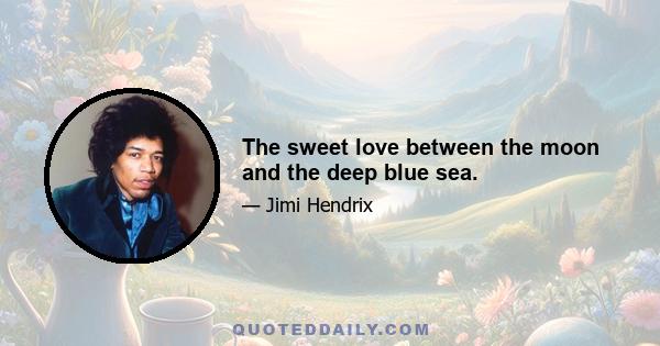 The sweet love between the moon and the deep blue sea.