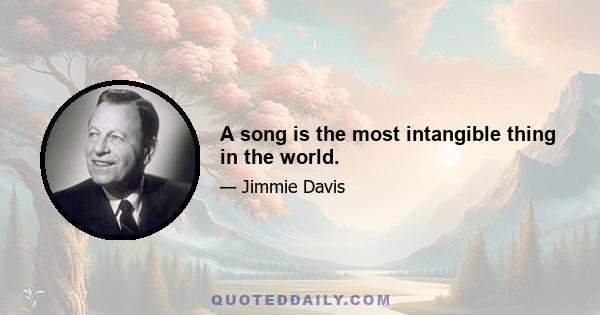 A song is the most intangible thing in the world.