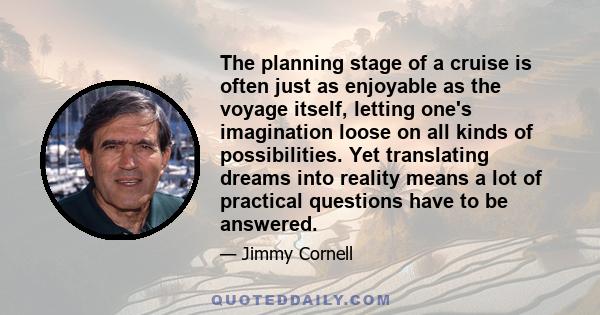 The planning stage of a cruise is often just as enjoyable as the voyage itself, letting one's imagination loose on all kinds of possibilities. Yet translating dreams into reality means a lot of practical questions have