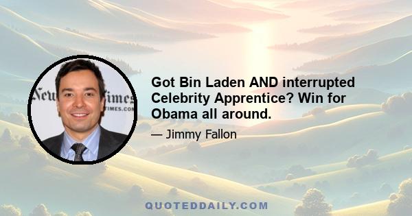 Got Bin Laden AND interrupted Celebrity Apprentice? Win for Obama all around.