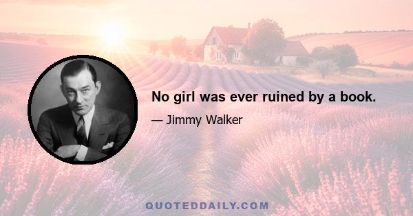 No girl was ever ruined by a book.