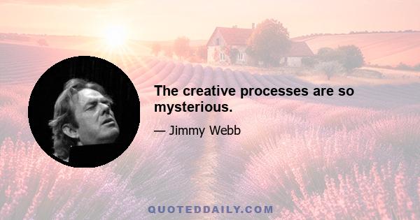 The creative processes are so mysterious.