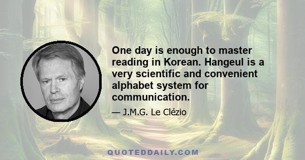 One day is enough to master reading in Korean. Hangeul is a very scientific and convenient alphabet system for communication.