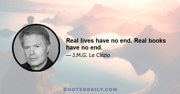 Real lives have no end. Real books have no end.