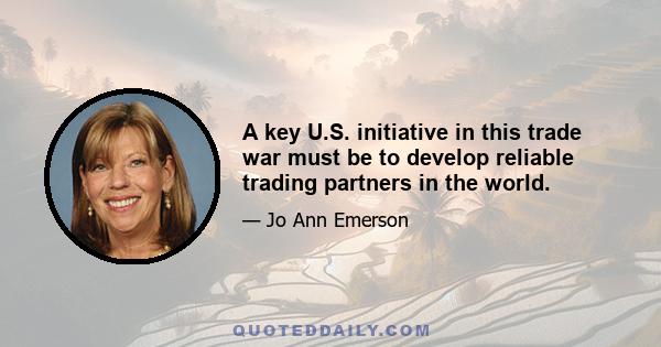 A key U.S. initiative in this trade war must be to develop reliable trading partners in the world.