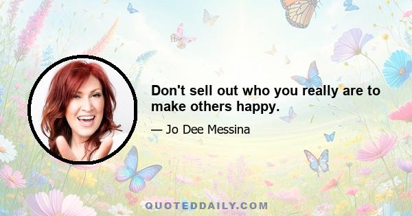 Don't sell out who you really are to make others happy.