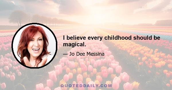 I believe every childhood should be magical.