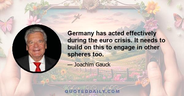 Germany has acted effectively during the euro crisis. It needs to build on this to engage in other spheres too.