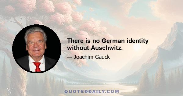 There is no German identity without Auschwitz.