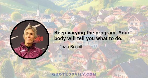 Keep varying the program. Your body will tell you what to do.