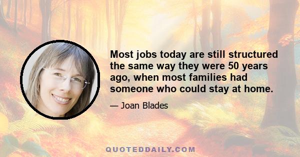 Most jobs today are still structured the same way they were 50 years ago, when most families had someone who could stay at home.