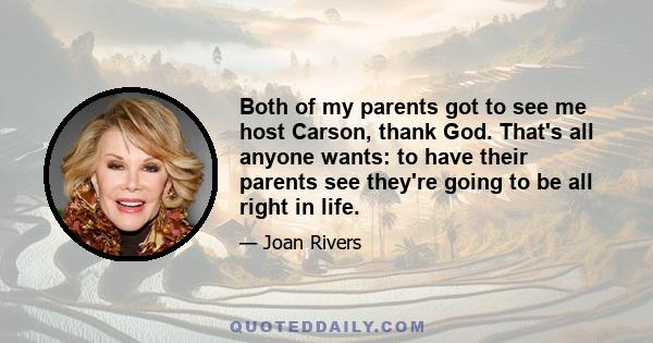 Both of my parents got to see me host Carson, thank God. That's all anyone wants: to have their parents see they're going to be all right in life.