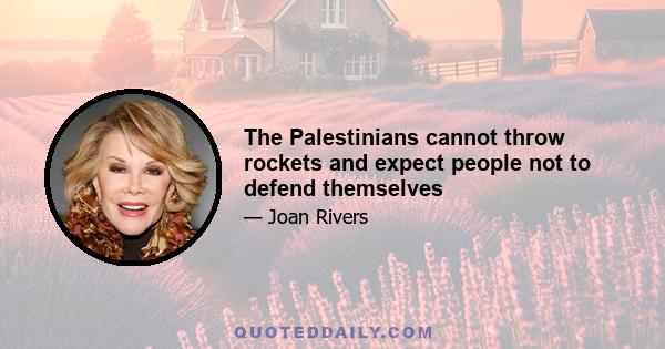 The Palestinians cannot throw rockets and expect people not to defend themselves