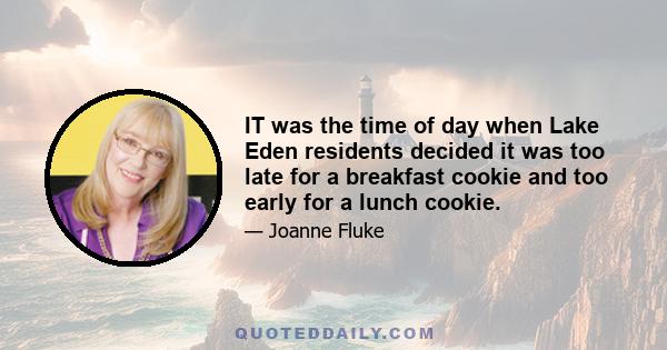 IT was the time of day when Lake Eden residents decided it was too late for a breakfast cookie and too early for a lunch cookie.