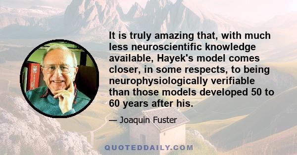 It is truly amazing that, with much less neuroscientific knowledge available, Hayek's model comes closer, in some respects, to being neurophysiologically verifiable than those models developed 50 to 60 years after his.