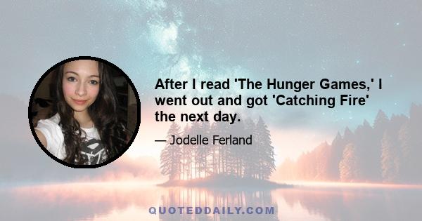 After I read 'The Hunger Games,' I went out and got 'Catching Fire' the next day.