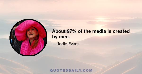 About 97% of the media is created by men.