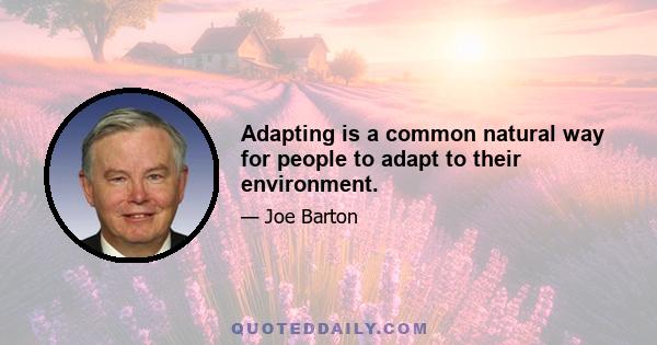 Adapting is a common natural way for people to adapt to their environment.