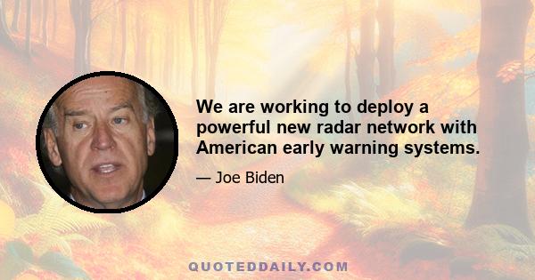 We are working to deploy a powerful new radar network with American early warning systems.