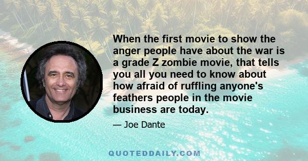 When the first movie to show the anger people have about the war is a grade Z zombie movie, that tells you all you need to know about how afraid of ruffling anyone's feathers people in the movie business are today.