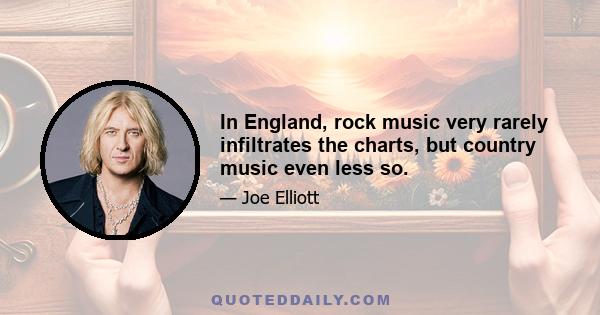 In England, rock music very rarely infiltrates the charts, but country music even less so.