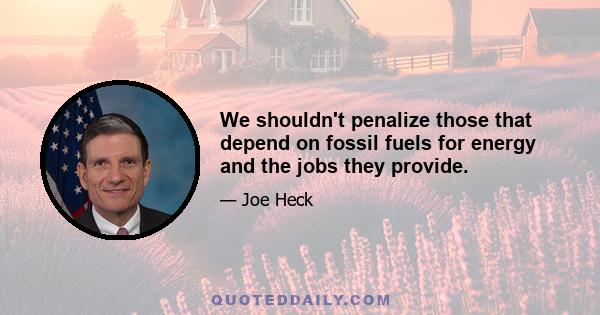 We shouldn't penalize those that depend on fossil fuels for energy and the jobs they provide.