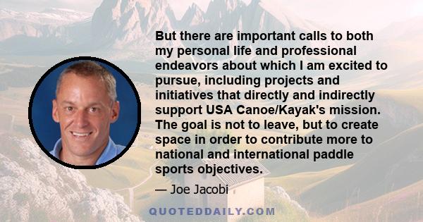 But there are important calls to both my personal life and professional endeavors about which I am excited to pursue, including projects and initiatives that directly and indirectly support USA Canoe/Kayak's mission.