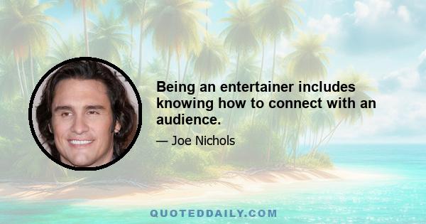 Being an entertainer includes knowing how to connect with an audience.