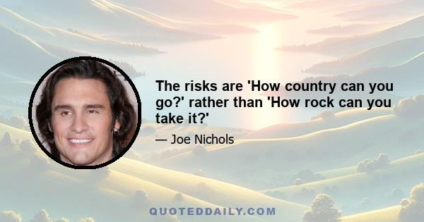 The risks are 'How country can you go?' rather than 'How rock can you take it?'