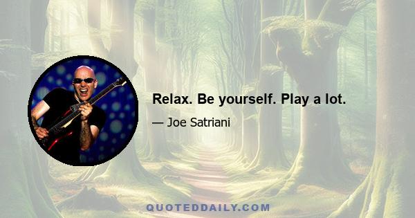 Relax. Be yourself. Play a lot.