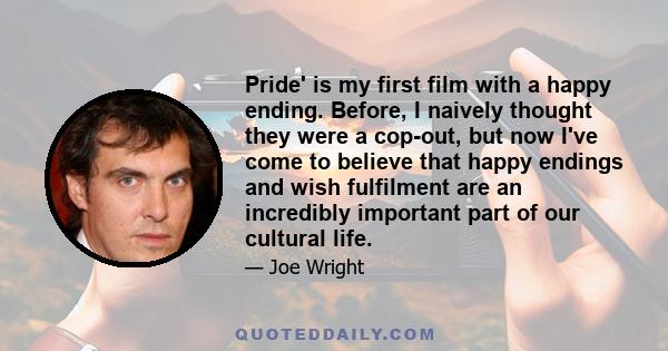 Pride' is my first film with a happy ending. Before, I naively thought they were a cop-out, but now I've come to believe that happy endings and wish fulfilment are an incredibly important part of our cultural life.