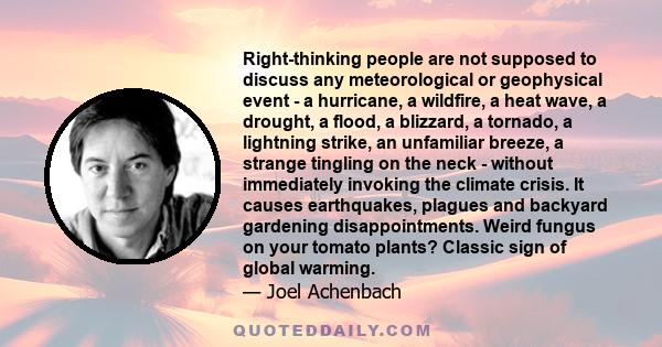 Right-thinking people are not supposed to discuss any meteorological or geophysical event - a hurricane, a wildfire, a heat wave, a drought, a flood, a blizzard, a tornado, a lightning strike, an unfamiliar breeze, a